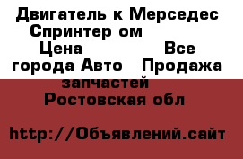 Двигатель к Мерседес Спринтер ом 612 CDI › Цена ­ 150 000 - Все города Авто » Продажа запчастей   . Ростовская обл.